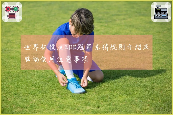 世界杯投注app冠军竞猜规则介绍及临场使用注意事项