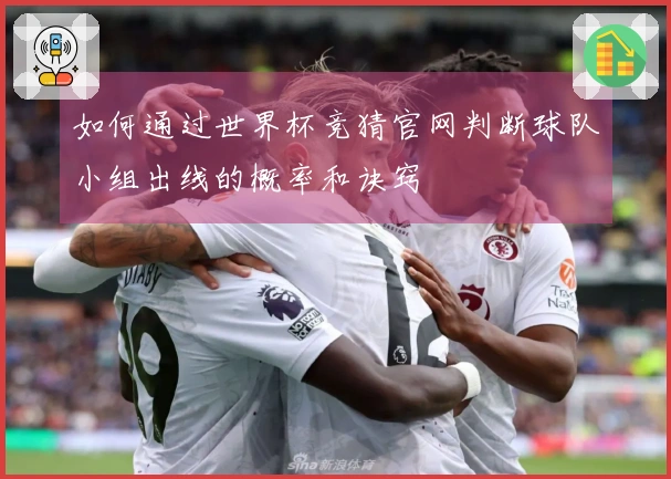 如何通过世界杯竞猜官网判断球队小组出线的概率和诀窍